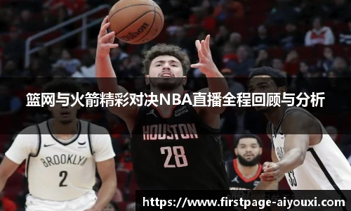 篮网与火箭精彩对决NBA直播全程回顾与分析