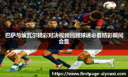 巴萨与埃瓦尔精彩对决视频回顾球迷必看精彩瞬间合集
