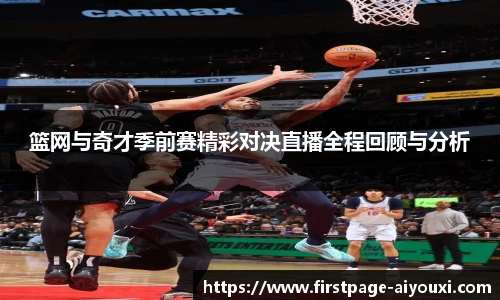 篮网与奇才季前赛精彩对决直播全程回顾与分析